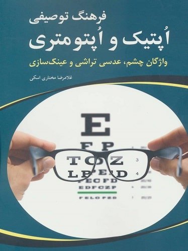 فرهنگ توصیفی اپتیک و اپتومتری (واژگان چشم،عدسی تراشی و عینک سازی)